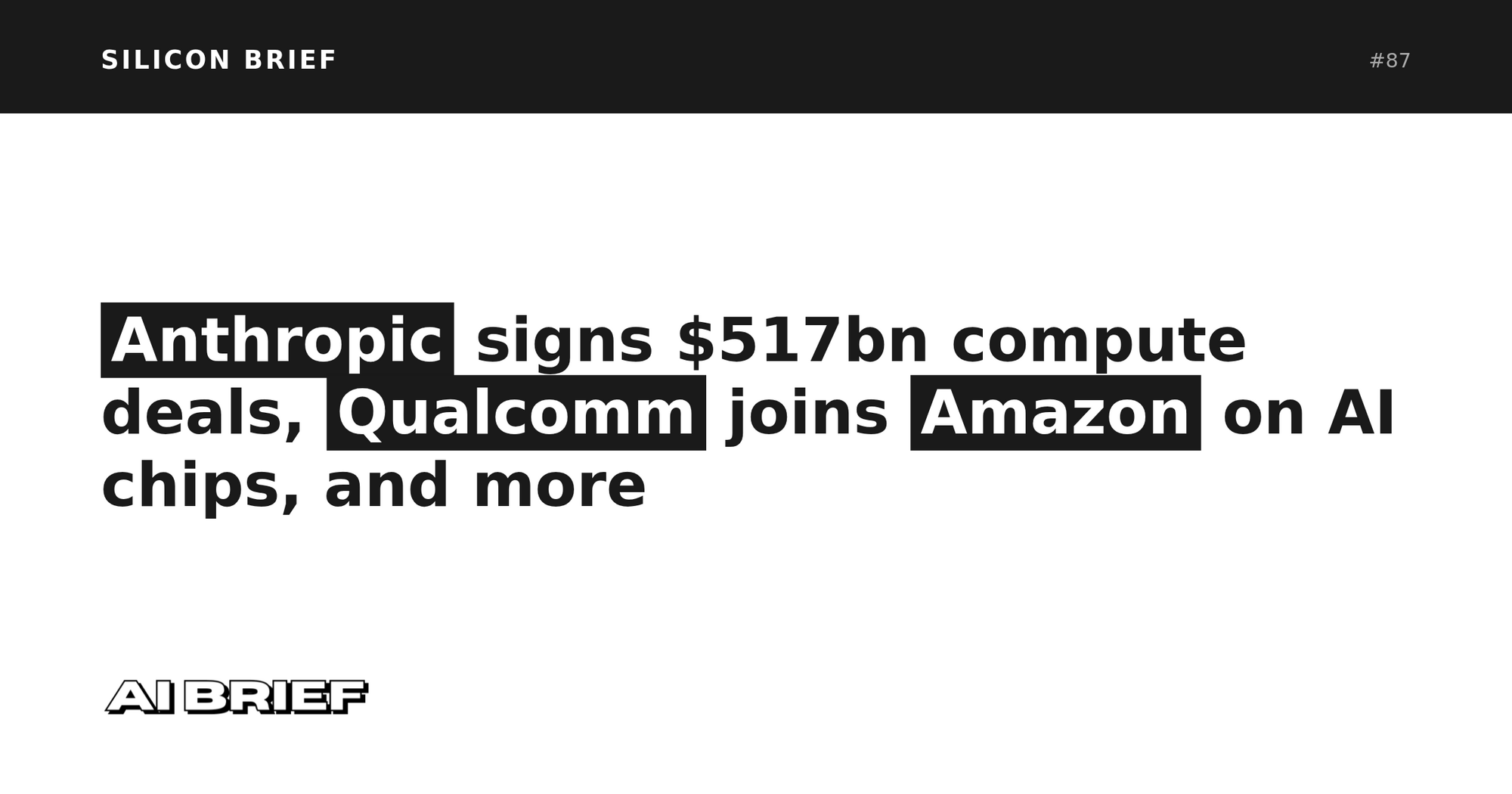 Anthropic signs $517bn compute deals, Qualcomm joins Amazon on AI chips, and more - Silicon Brief #87