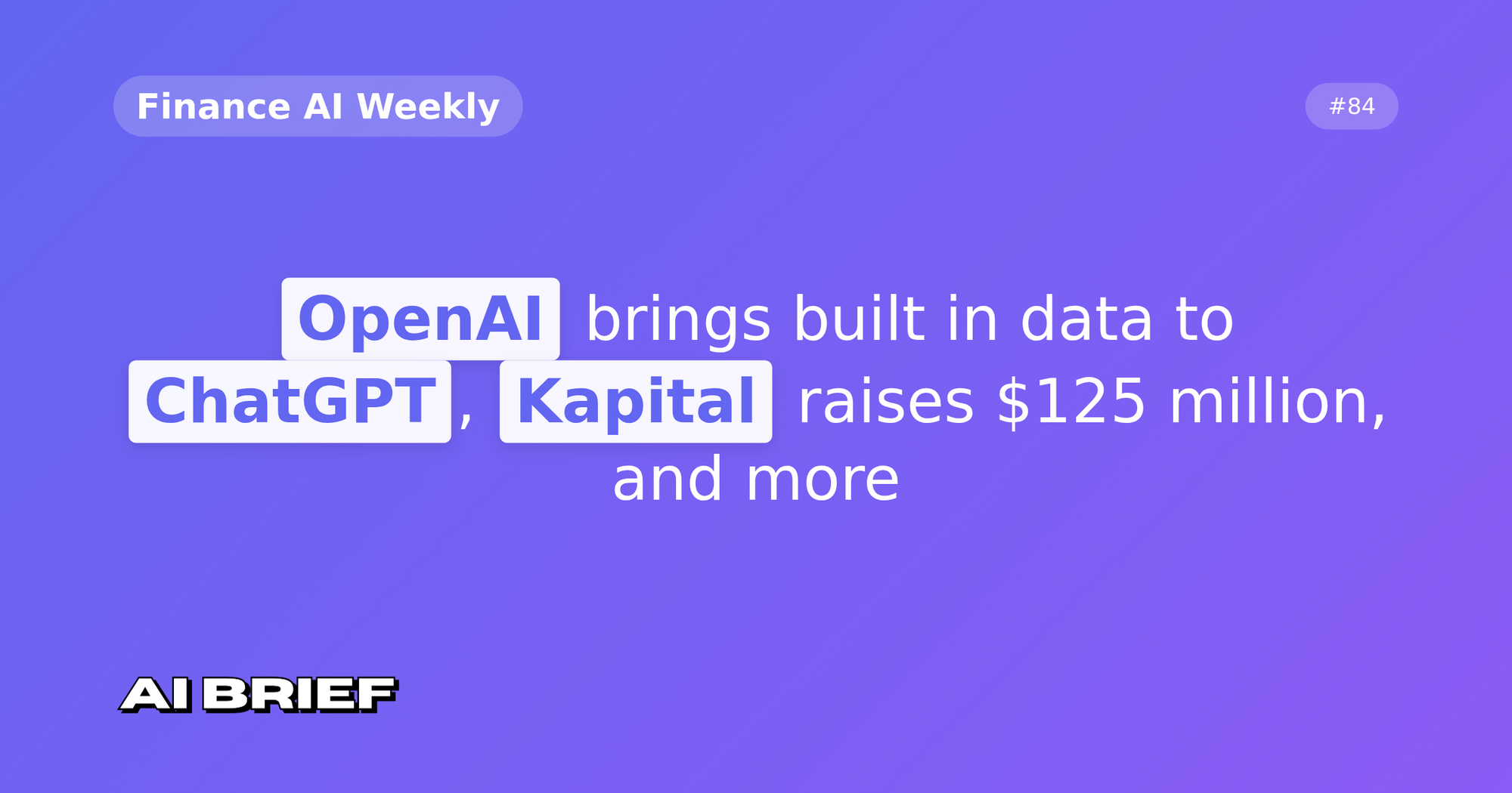 OpenAI brings built in data to ChatGPT, Kapital raises $125 million, and more - Finance AI Weekly #84