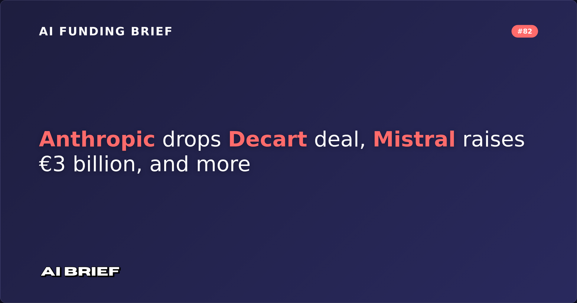 Anthropic drops Decart deal, Mistral raises €3 billion, and more - AI Funding Brief #82