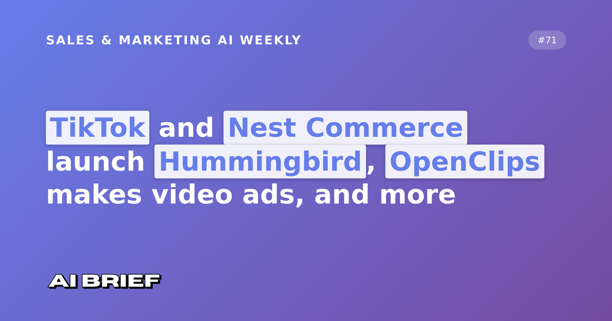 TikTok and Nest Commerce launch Hummingbird, OpenClips makes video ads, and more - Sales & Marketing AI Weekly #71