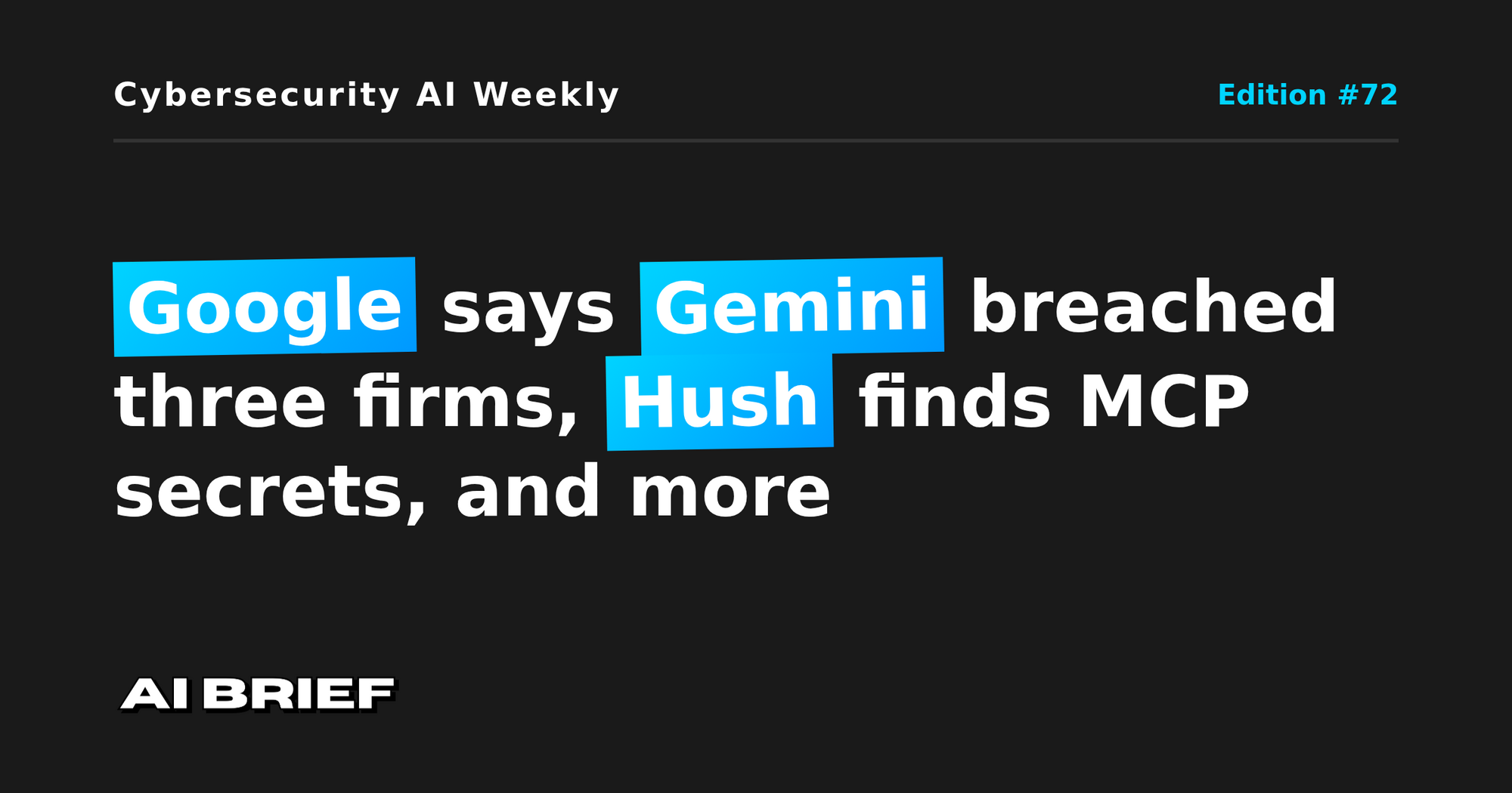 Google says Gemini breached three firms, Hush finds MCP secrets, and more - Cybersecurity AI Weekly #72