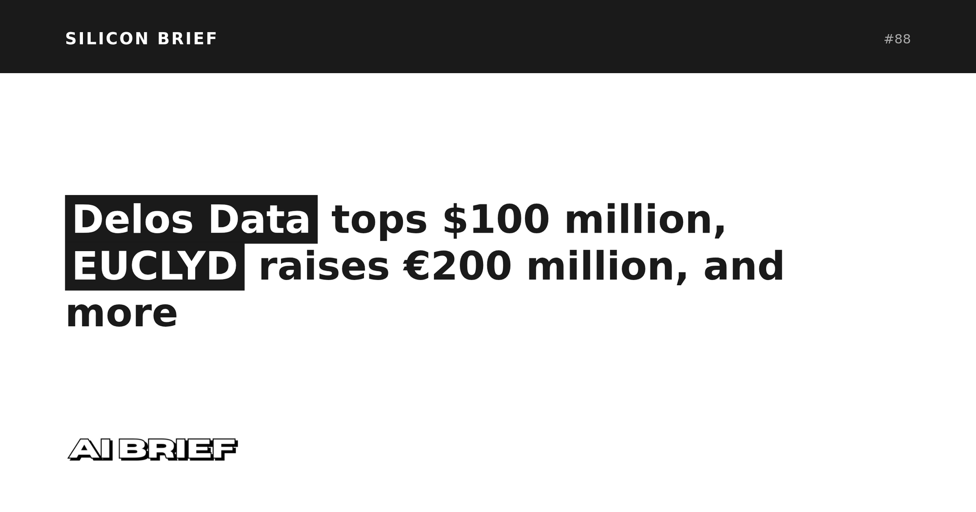 Delos Data tops $100 million, EUCLYD raises €200 million, and more - Silicon Brief #88