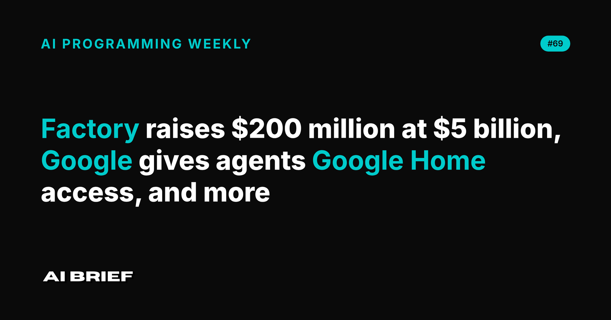 Factory raises $200 million at $5 billion, Google gives agents Google Home access, and more - AI Programming Weekly #69