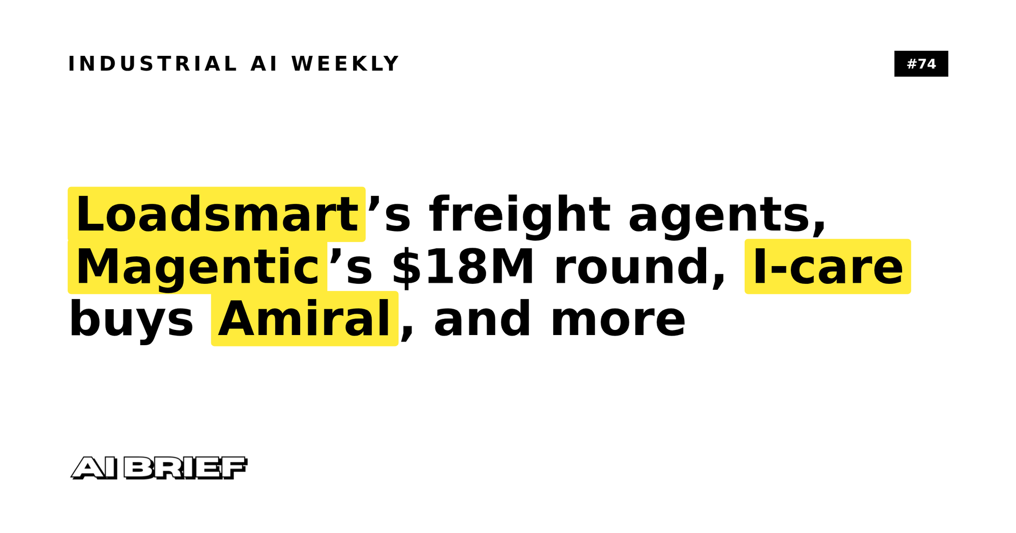 Loadsmart’s freight agents, Magentic’s $18M round, I-care buys Amiral, and more - Industrial AI Weekly #74