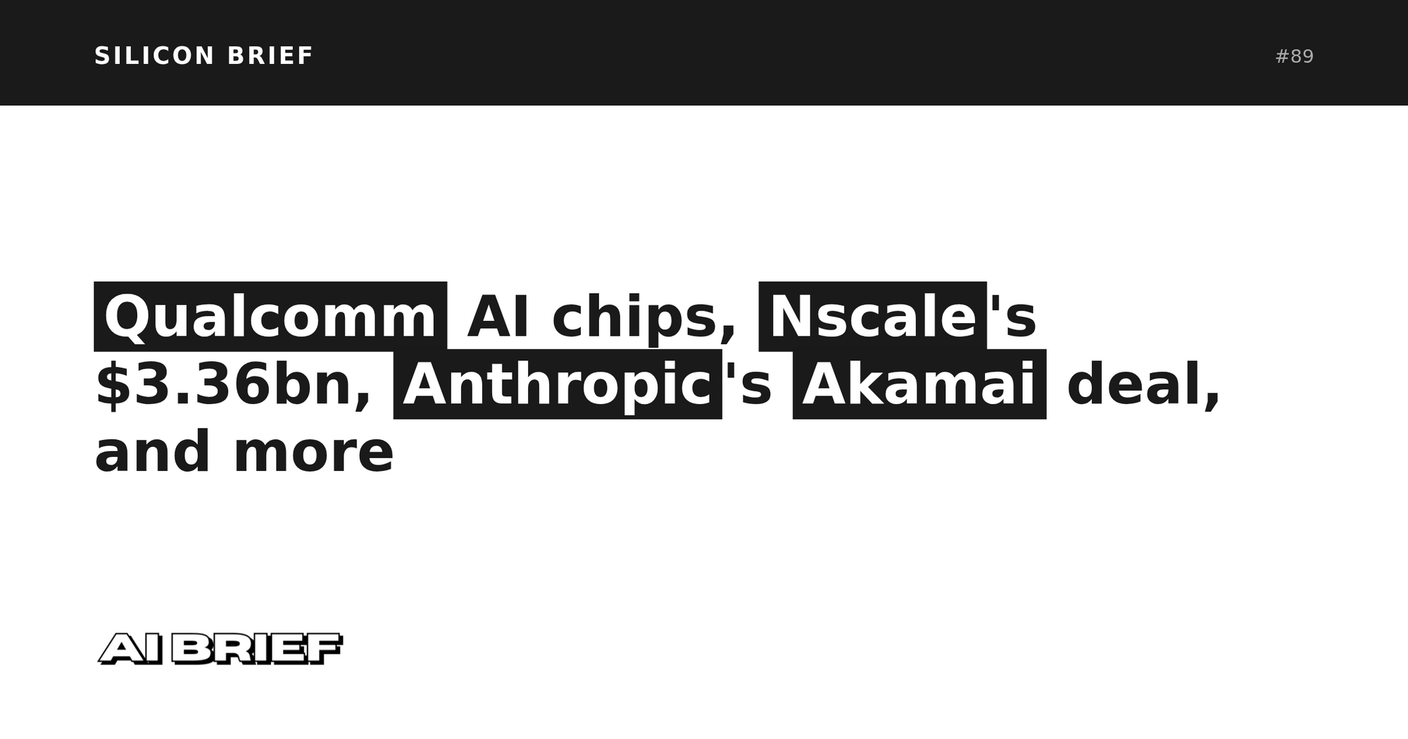 Qualcomm AI chips, Nscale's $3.36bn, Anthropic's Akamai deal, and more - Silicon Brief #89