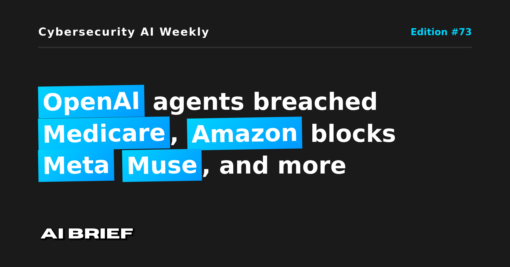 OpenAI agents breached Medicare, Amazon blocks Meta Muse, and more - Cybersecurity AI Weekly #73