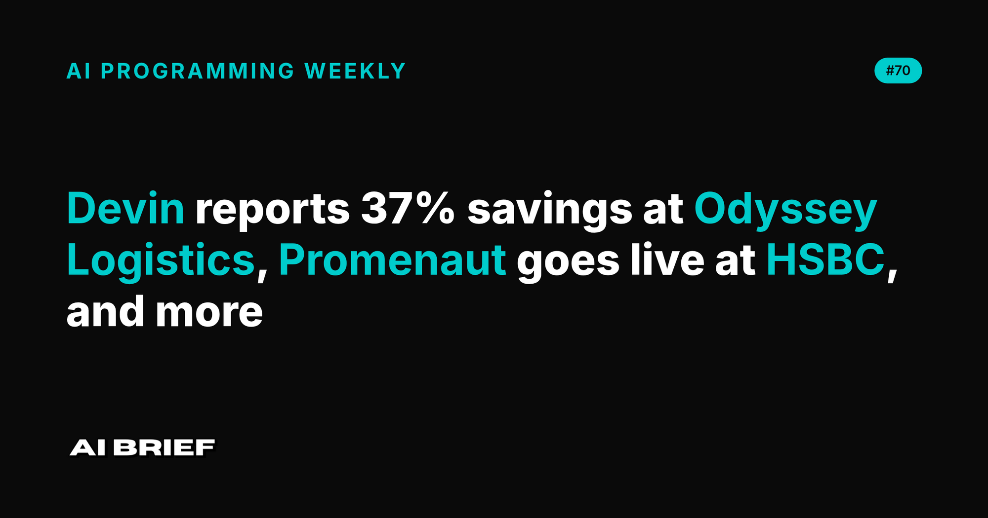 Devin reports 37% savings at Odyssey Logistics, Promenaut goes live at HSBC, and more - AI Programming Weekly #70