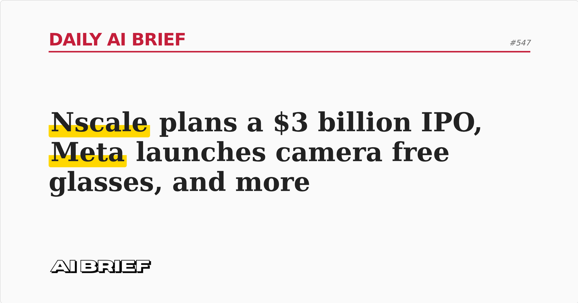 Nscale plans a $3 billion IPO, Meta launches camera free glasses, and more - Daily AI Brief #547