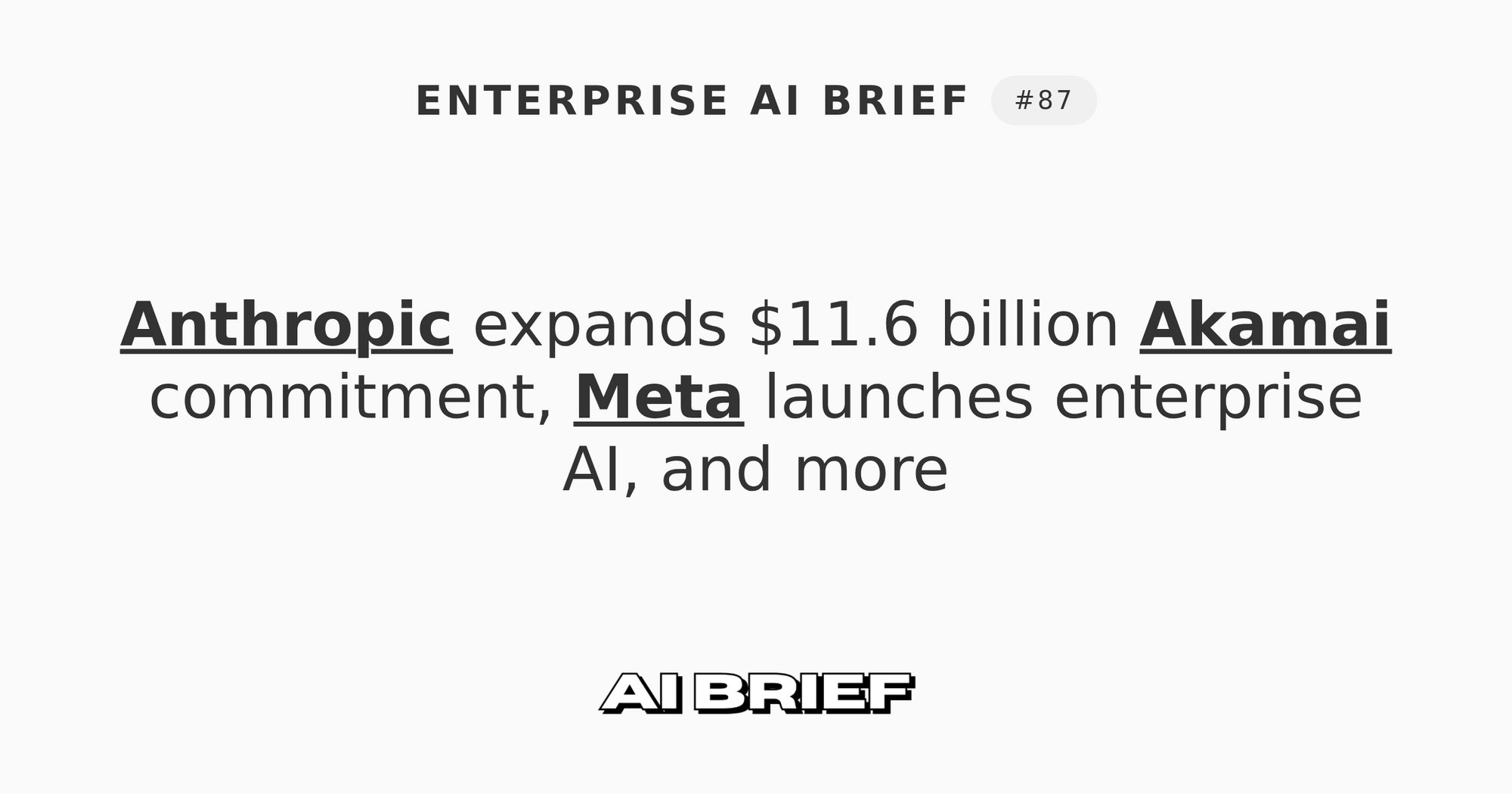 Anthropic expands $11.6 billion Akamai commitment, Meta launches enterprise AI, and more - Enterprise AI Brief #87
