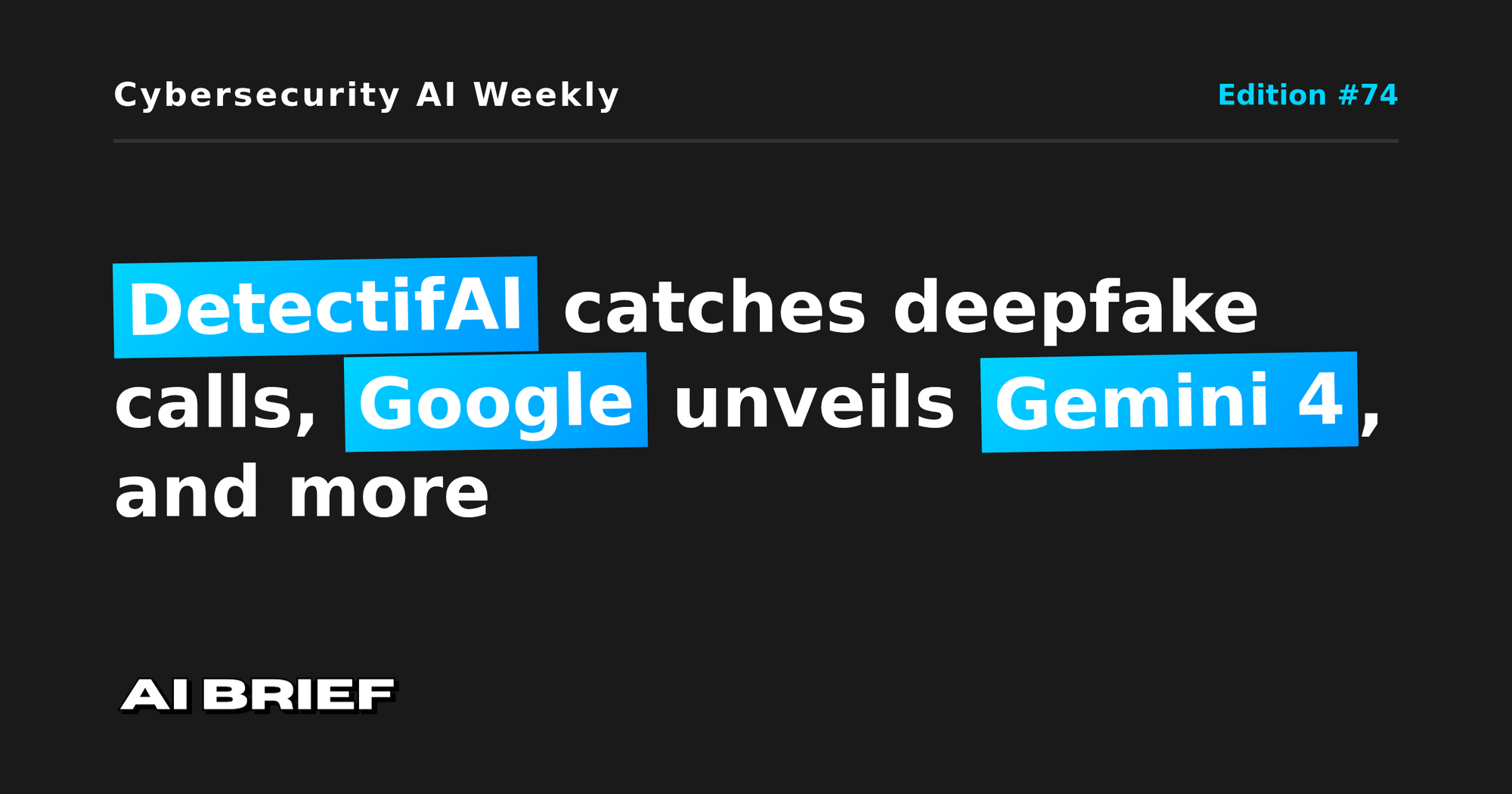DetectifAI catches deepfake calls, Google unveils Gemini 4, and more - Cybersecurity AI Weekly #74