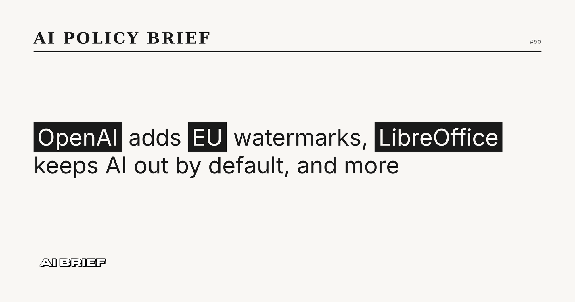 OpenAI adds EU watermarks, LibreOffice keeps AI out by default, and more - AI Policy Brief #90