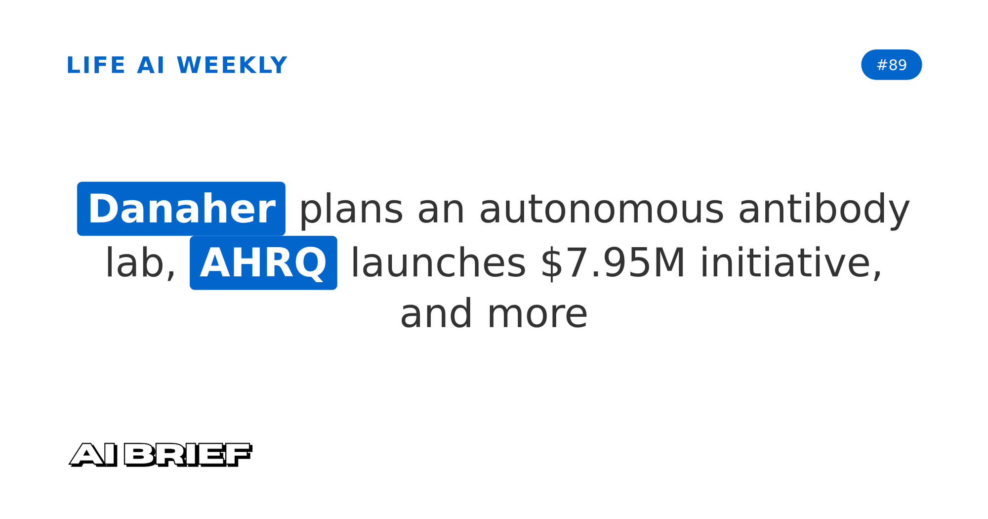 Danaher plans an autonomous antibody lab, AHRQ launches $7.95M initiative, and more - Life AI Weekly #89