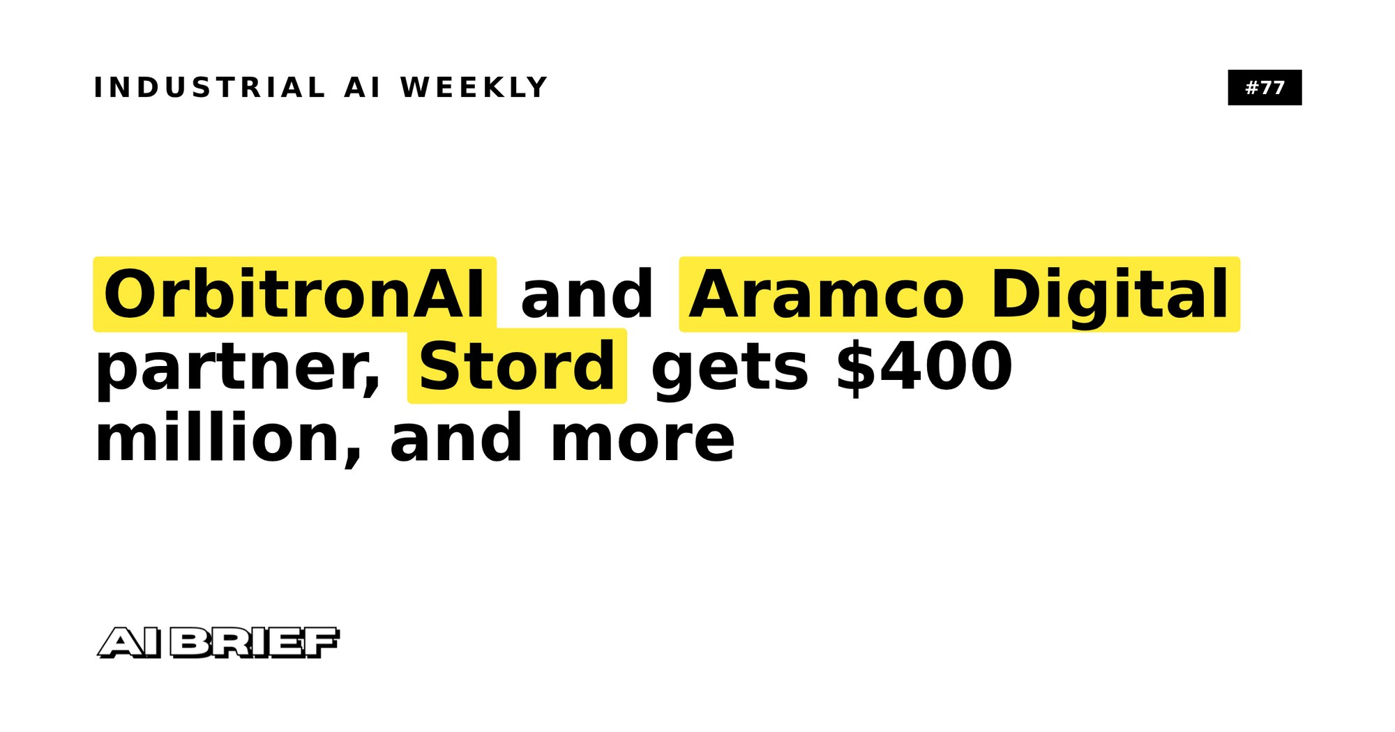 OrbitronAI and Aramco Digital partner, Stord gets $400 million, and more - Industrial AI Weekly #77