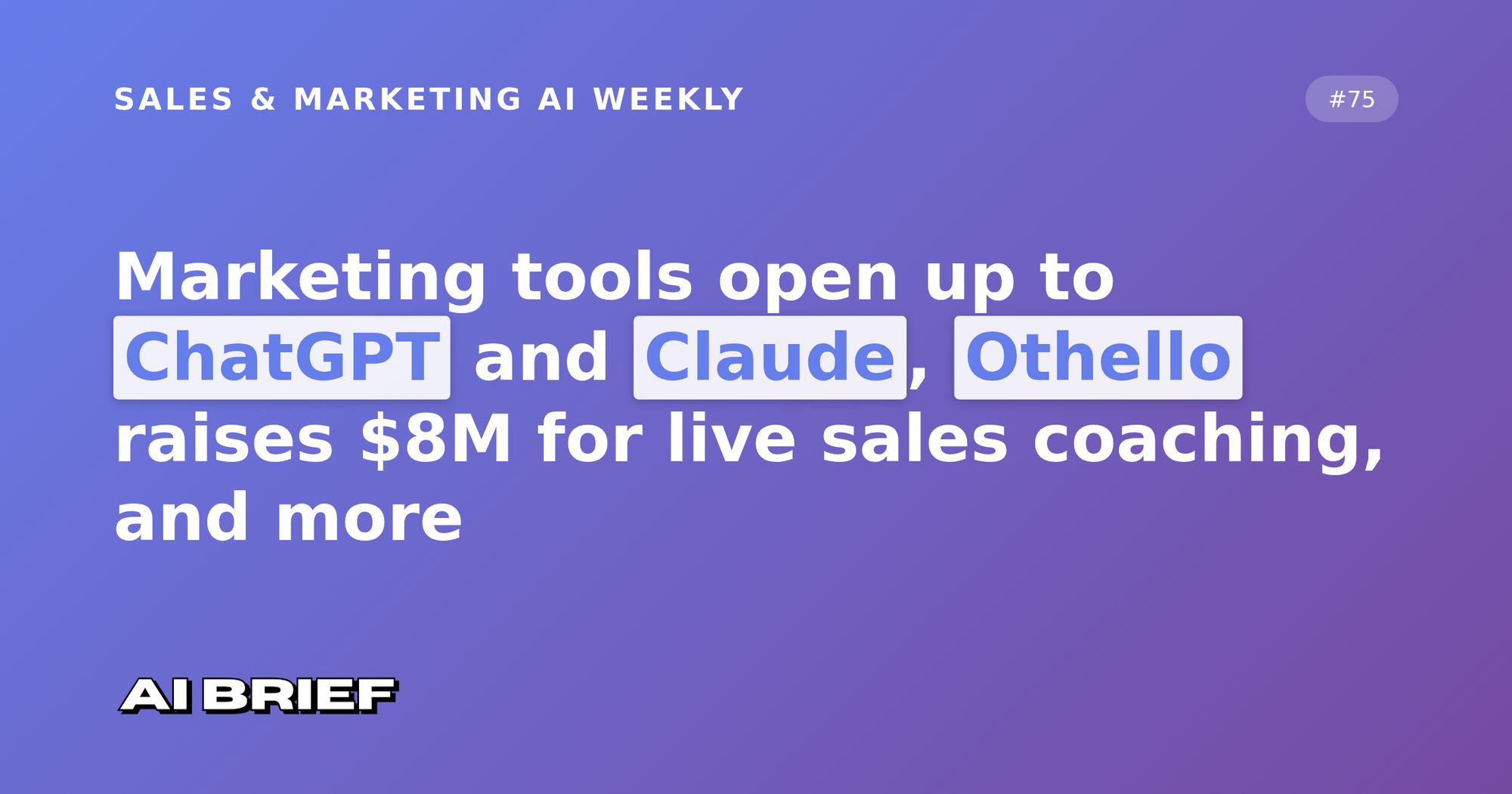 Marketing tools open up to ChatGPT and Claude, Othello raises $8M for live sales coaching, and more - Sales & Marketing AI Weekly #75