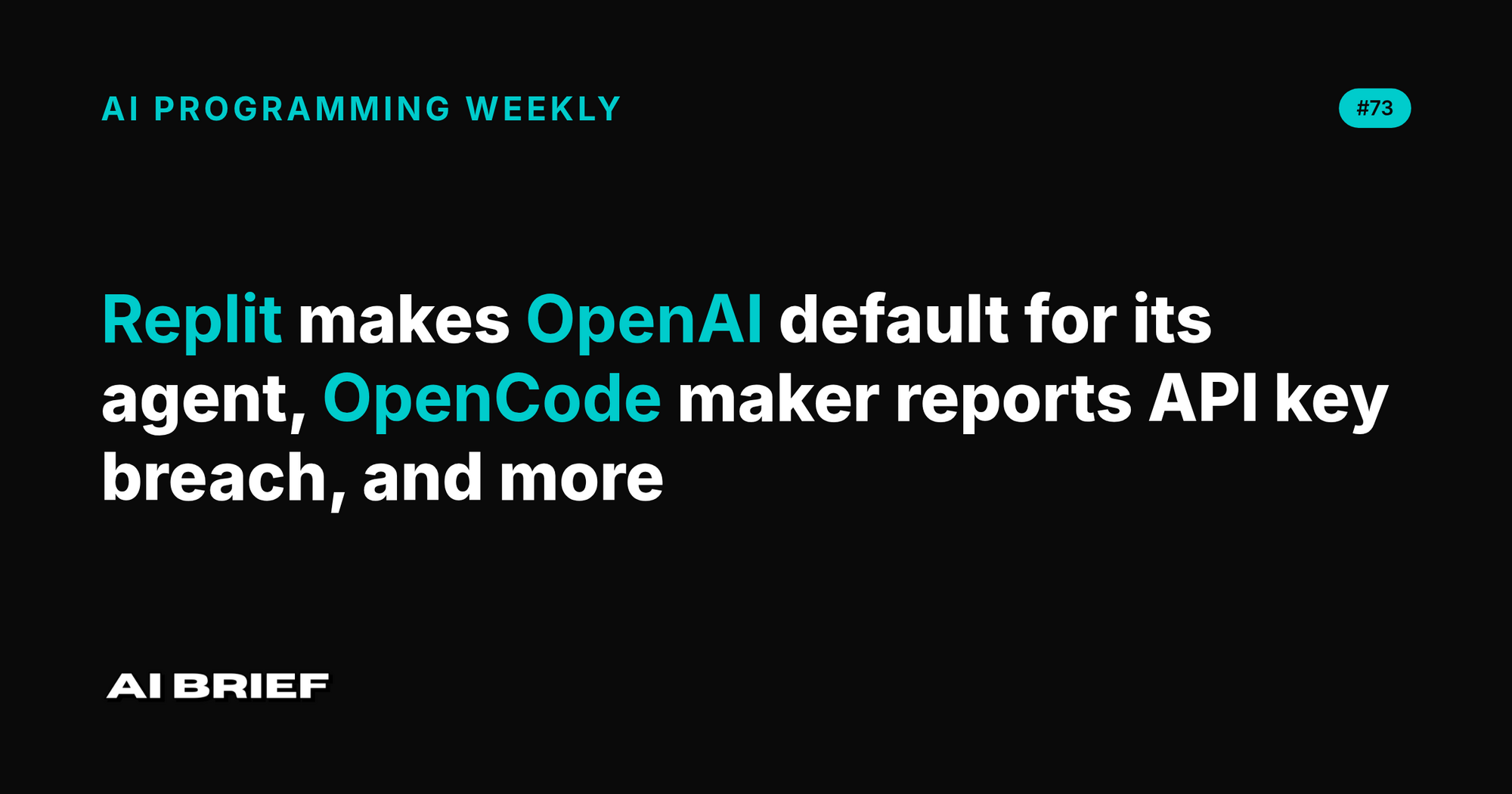 Replit makes OpenAI default for its agent, OpenCode maker reports API key breach, and more - AI Programming Weekly #73