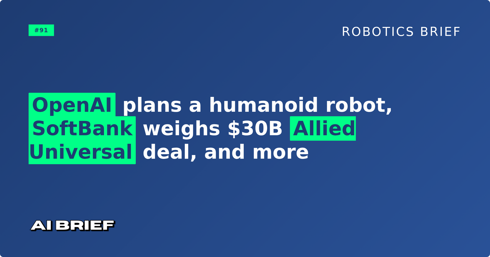 OpenAI plans a humanoid robot, SoftBank weighs $30B Allied Universal deal, and more - Robotics Brief #91