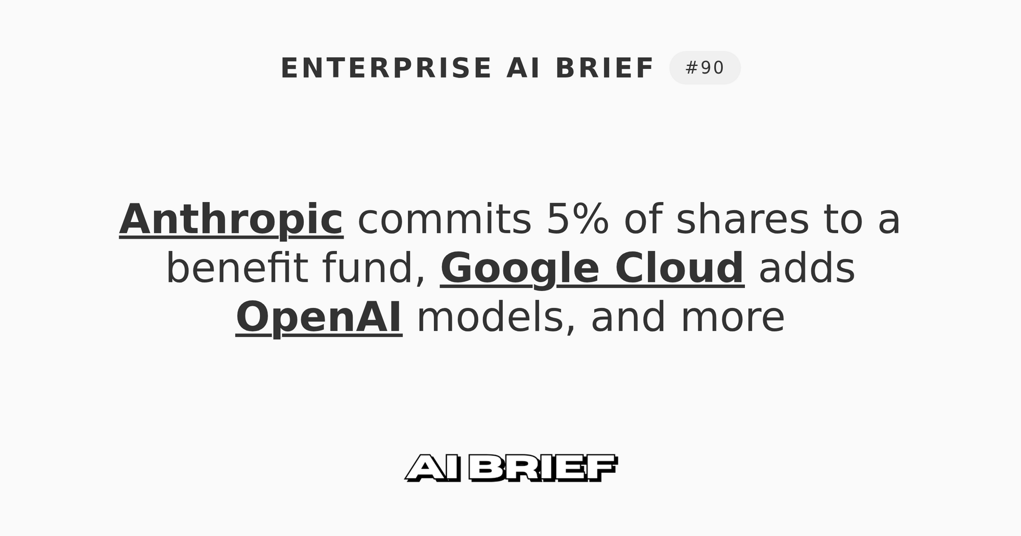 Anthropic commits 5% of shares to a benefit fund, Google Cloud adds OpenAI models, and more - Enterprise AI Brief #90