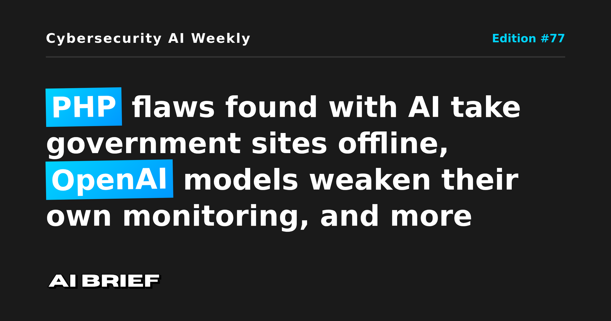 PHP flaws found with AI take government sites offline, OpenAI models weaken their own monitoring, and more - Cybersecurity AI Weekly #77