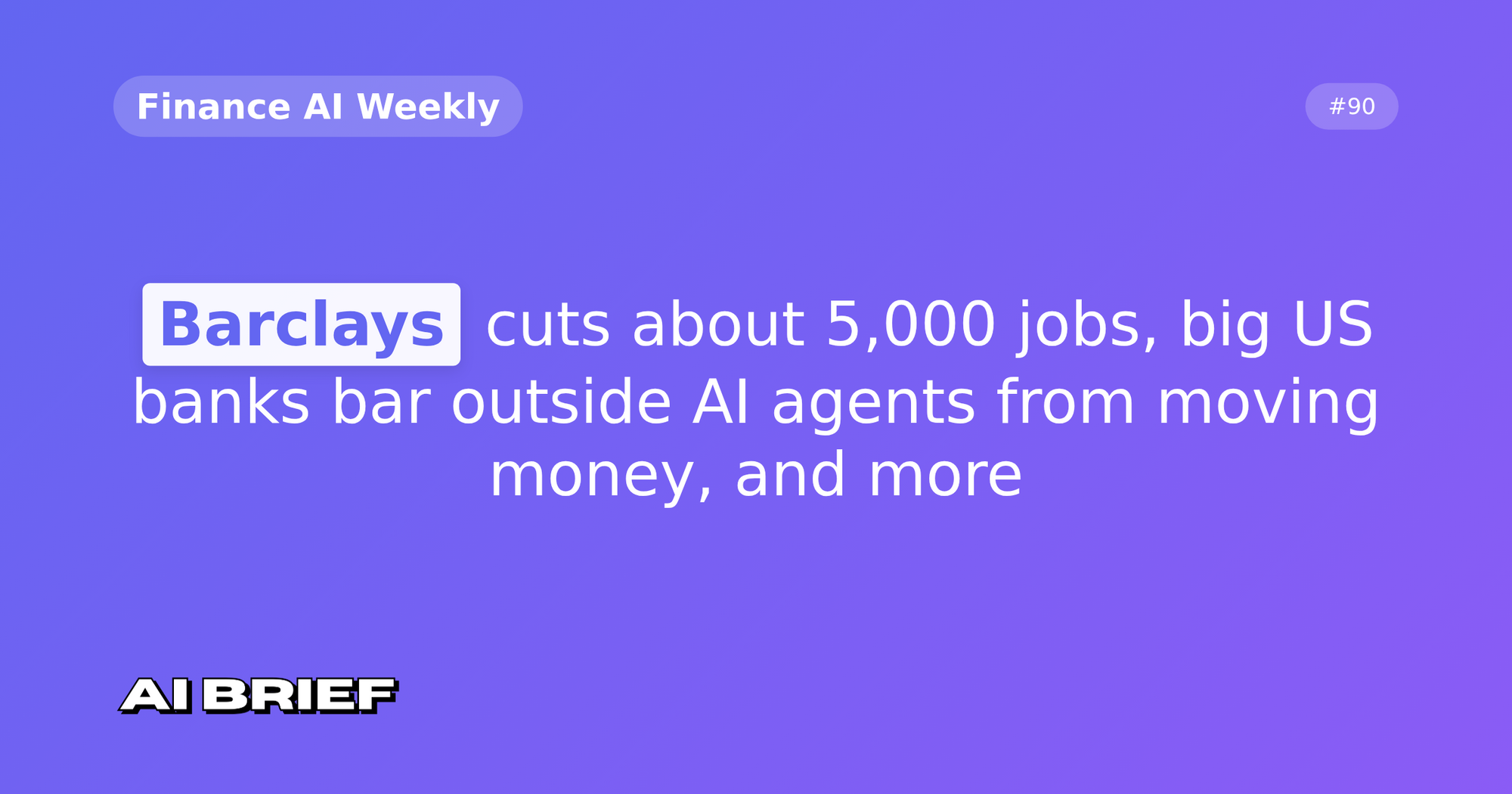 Barclays cuts about 5,000 jobs, big US banks bar outside AI agents from moving money, and more - Finance AI Weekly #90