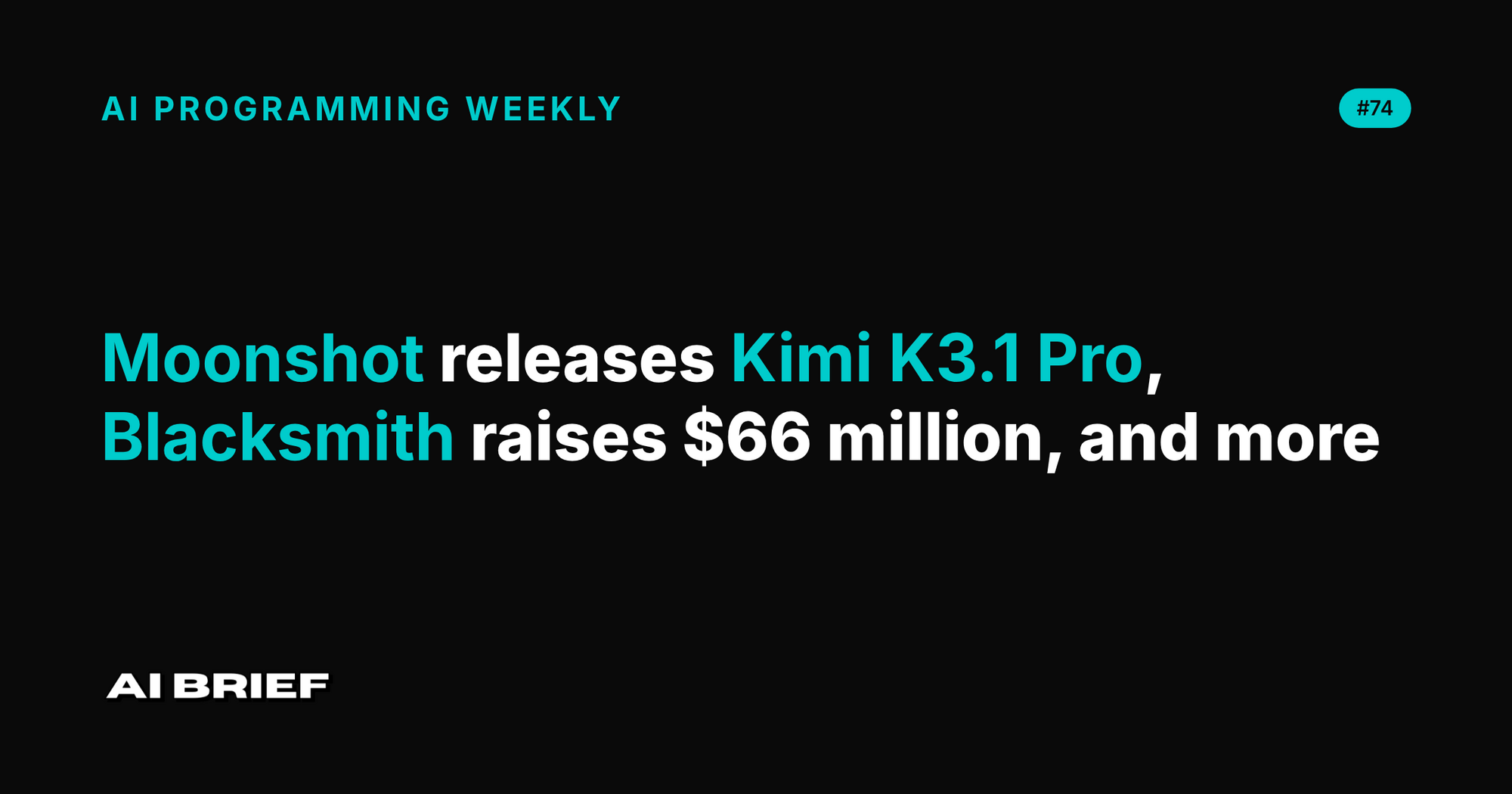 Moonshot releases Kimi K3.1 Pro, Blacksmith raises $66 million, and more - AI Programming Weekly #74