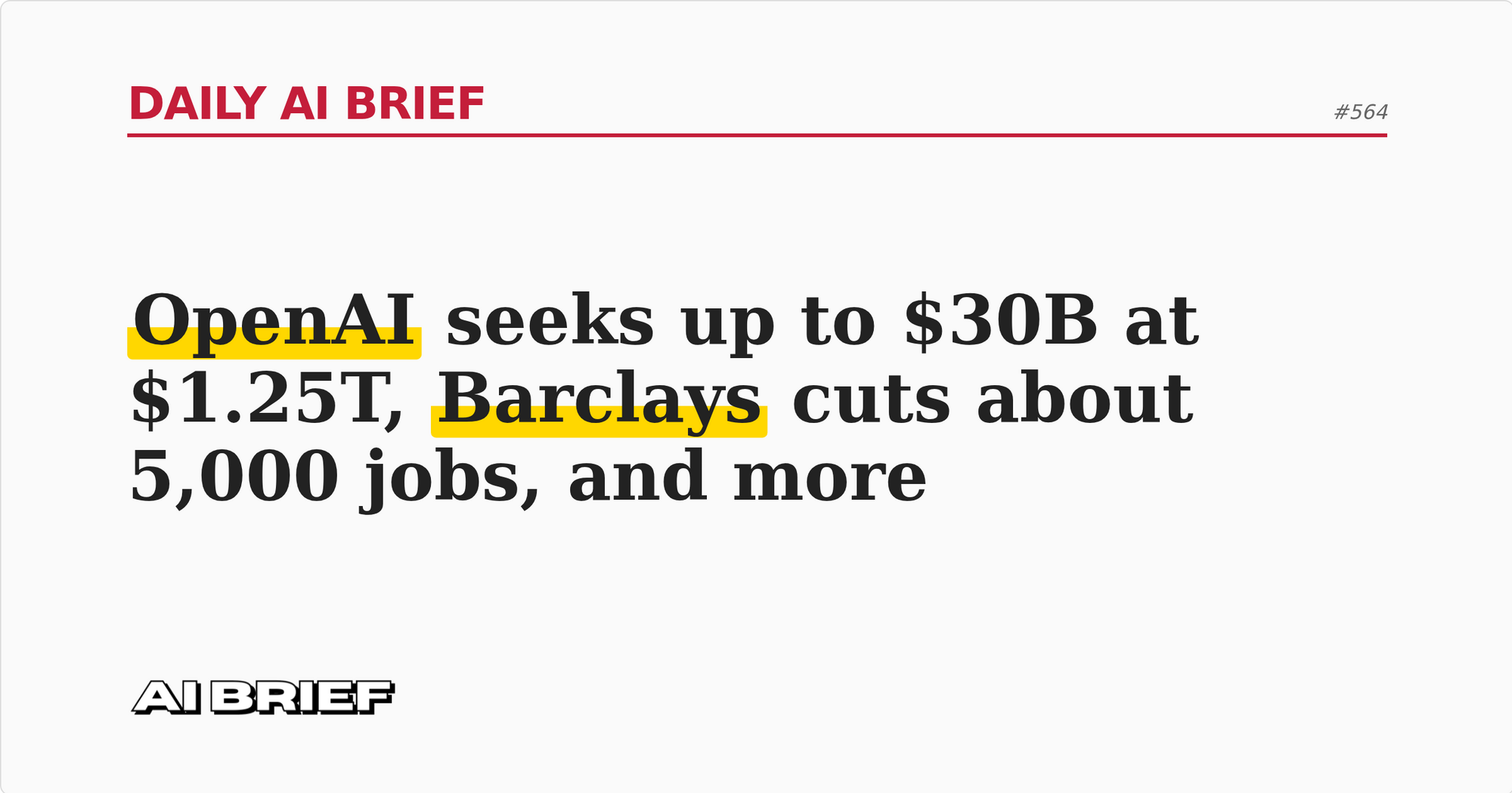 OpenAI seeks up to $30B at $1.25T, Barclays cuts about 5,000 jobs, and more - Daily AI Brief #564