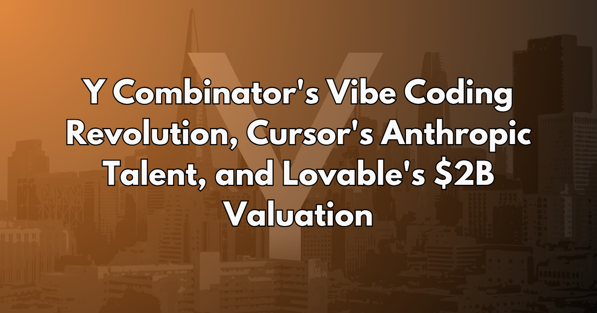 Y Combinator's Vibe Coding Revolution, Cursor's Anthropic Talent, and Lovable's $2B Valuation - AI Programming Weekly #10