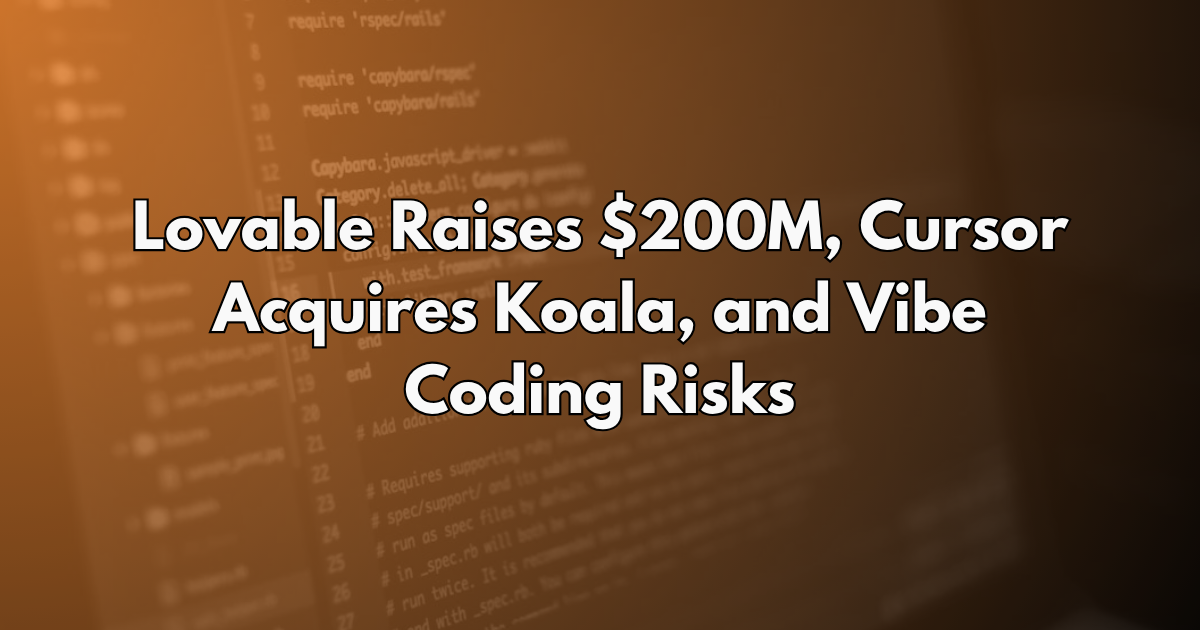 Lovable Raises $200M, Cursor Acquires Koala, and Vibe Coding Risks - AI Programming Weekly #12