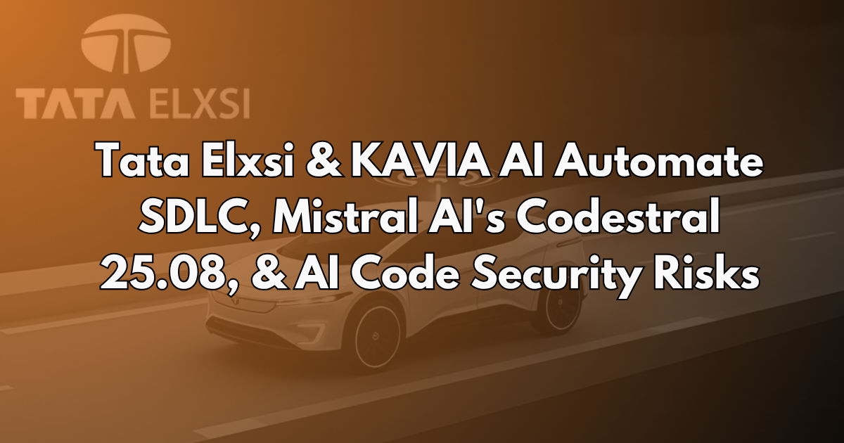 Tata Elxsi & KAVIA AI Automate SDLC, Mistral AI's Codestral 25.08, & AI Code Security Risks - AI Programming Weekly #14