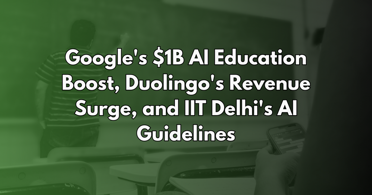 Google's $1B AI Education Boost, Duolingo's Revenue Surge, and IIT Delhi's AI Guidelines - AI in Education #19