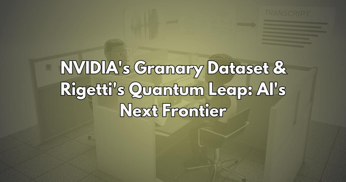 NVIDIA's Granary Dataset & Rigetti's Quantum Leap: AI's Next Frontier - Silicon Brief #31