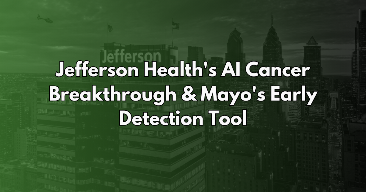Jefferson Health's AI Cancer Breakthrough & Mayo's Early Detection Tool - Life AI Weekly #30