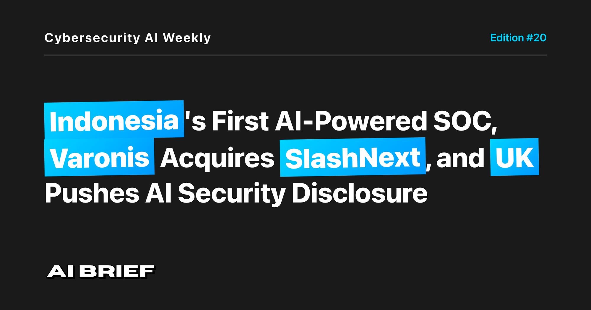 Indonesia's First AI-Powered SOC, Varonis Acquires SlashNext, and UK Pushes AI Security Disclosure - Cybersecurity AI Weekly #20