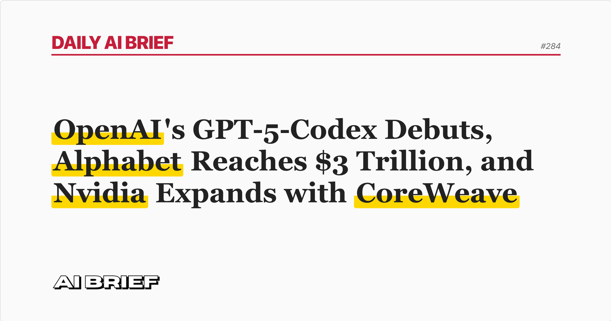 OpenAI's GPT-5-Codex Debuts, Alphabet Reaches $3 Trillion, and Nvidia Expands with CoreWeave - Daily AI Brief #284