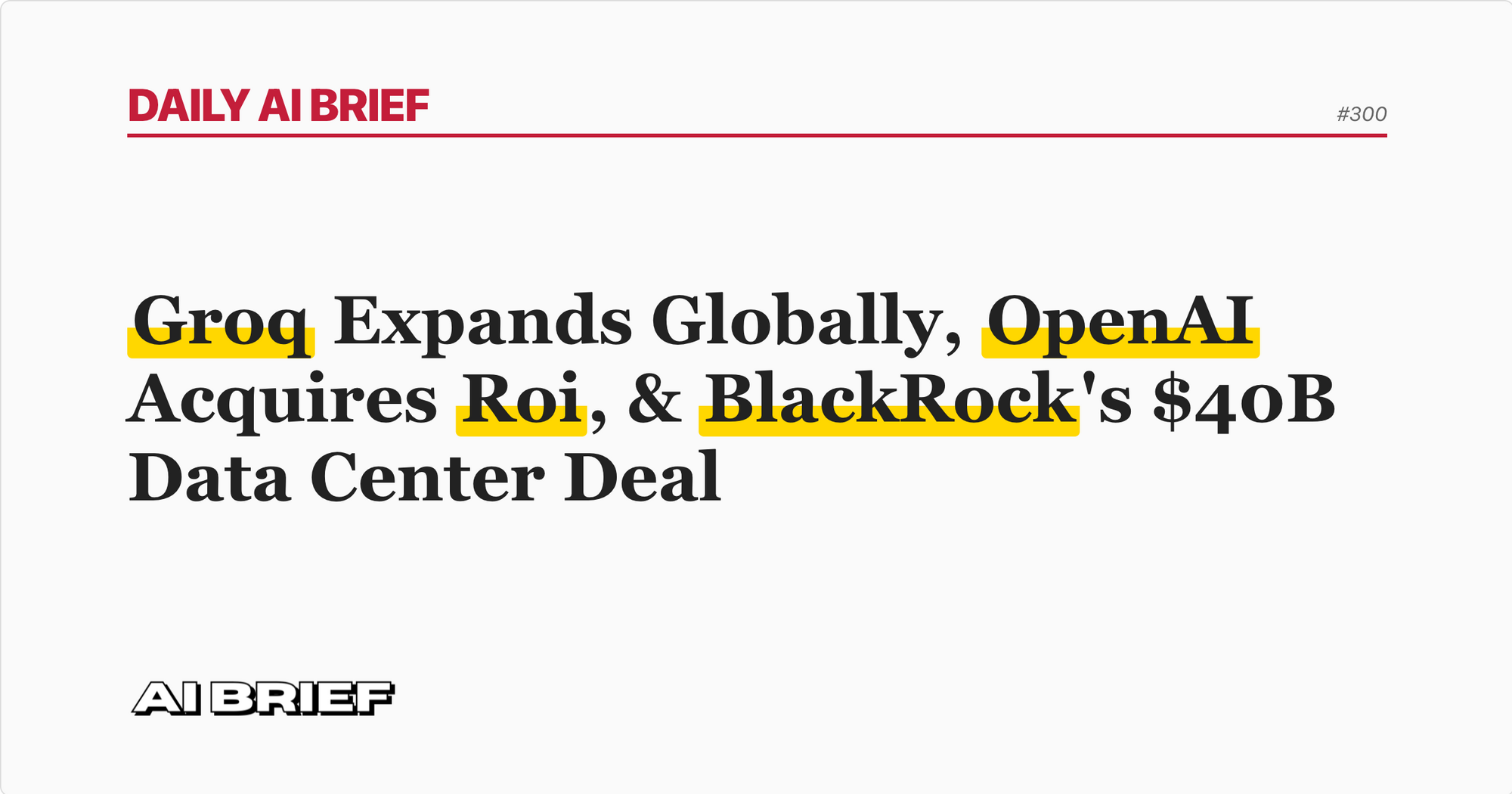 Groq Expands Globally, OpenAI Acquires Roi, & BlackRock's $40B Data Center Deal - Daily AI Brief #300