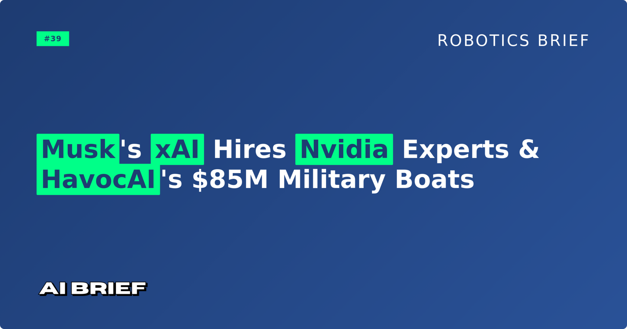 Musk's xAI Hires Nvidia Experts & HavocAI's $85M Military Boats - Robotics Brief #39