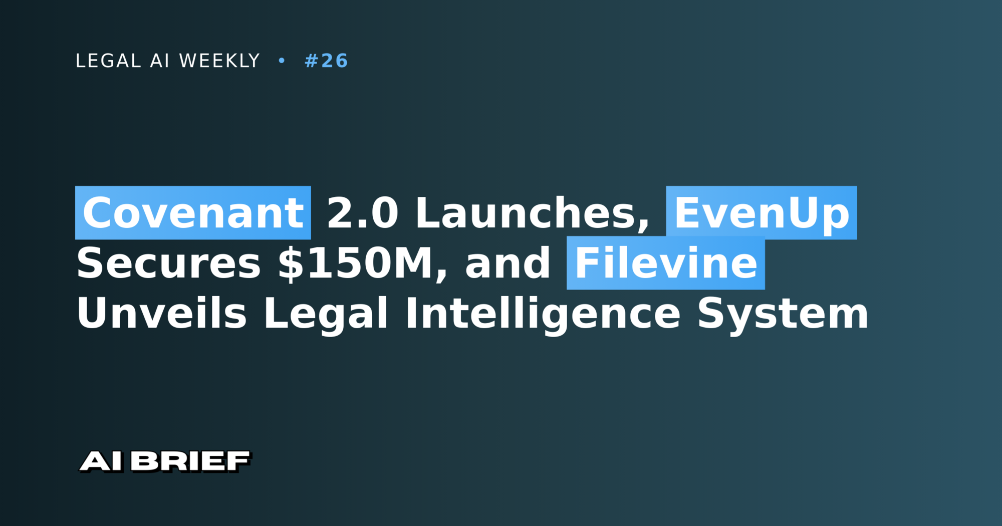 Covenant 2.0 Launches, EvenUp Secures $150M, and Filevine Unveils Legal Intelligence System - Legal AI Weekly #28