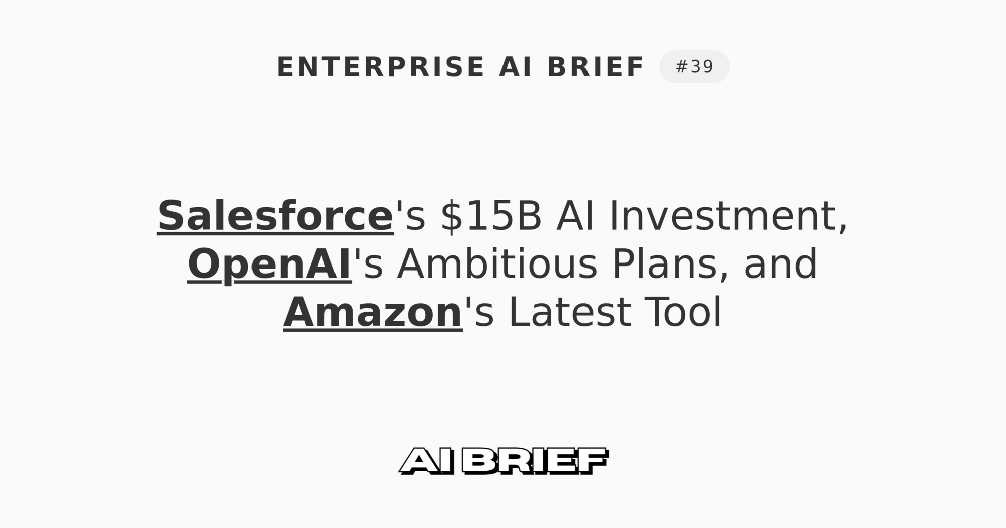 Salesforce's $15B AI Investment, OpenAI's Ambitious Plans, and Amazon's Latest Tool - Enterprise AI Brief #39