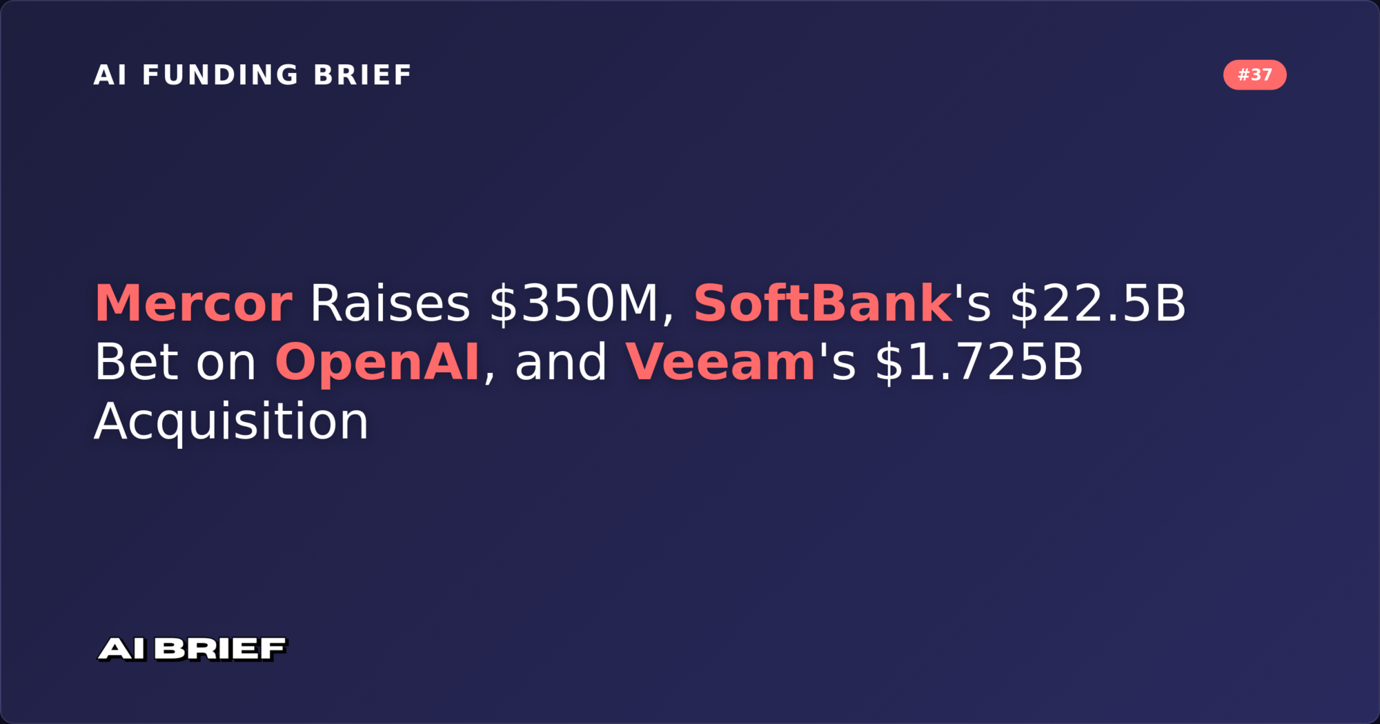 Mercor Raises $350M, SoftBank's $22.5B Bet on OpenAI, and Veeam's $1.725B Acquisition - AI Funding Brief #37