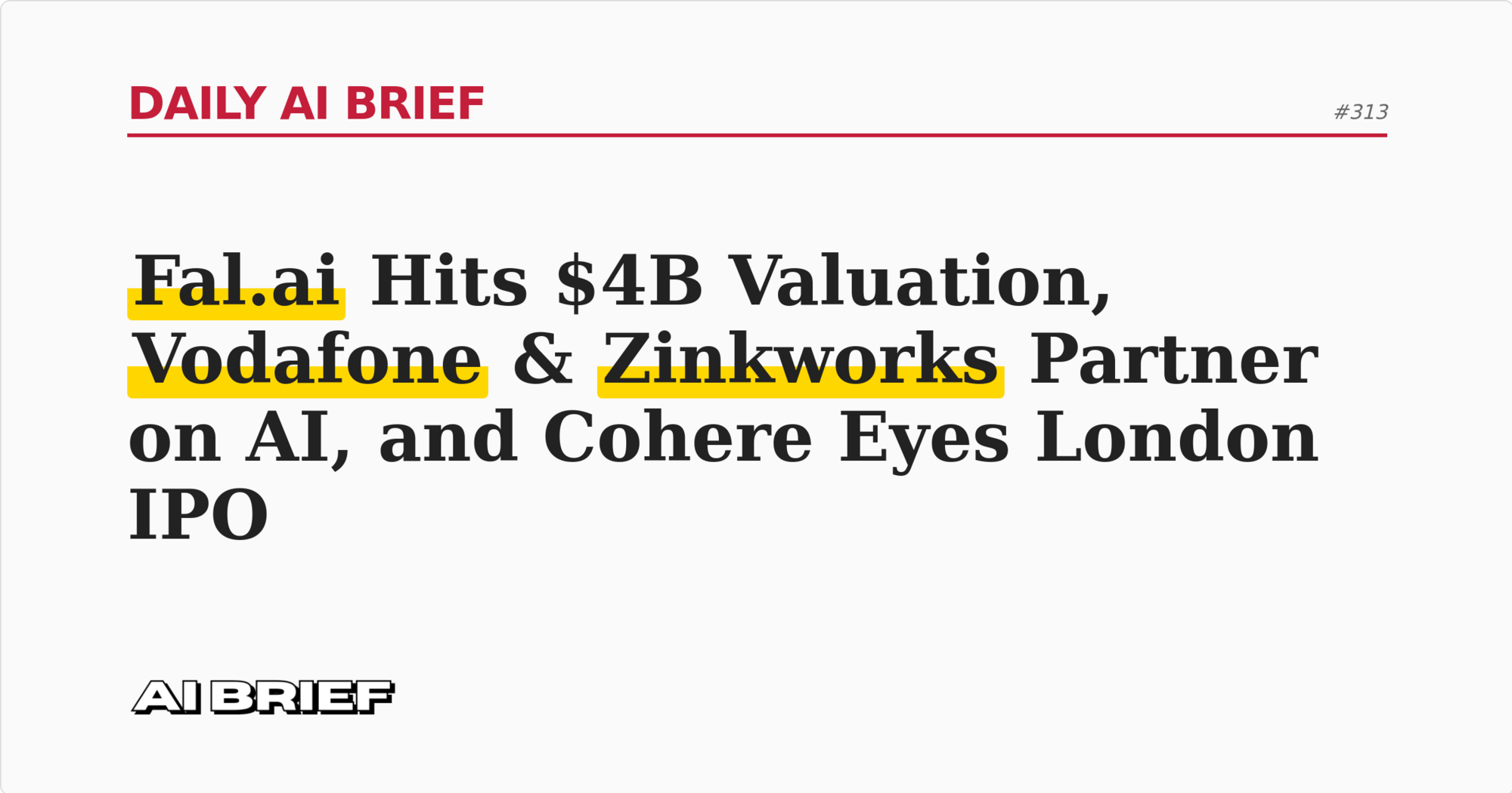 Fal.ai Hits $4B Valuation, Vodafone & Zinkworks Partner on AI, and Cohere Eyes London IPO - Daily AI Brief #313