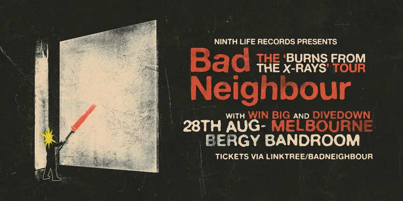 Bad Neighbour 'The Burns from the X-Ray' Tour